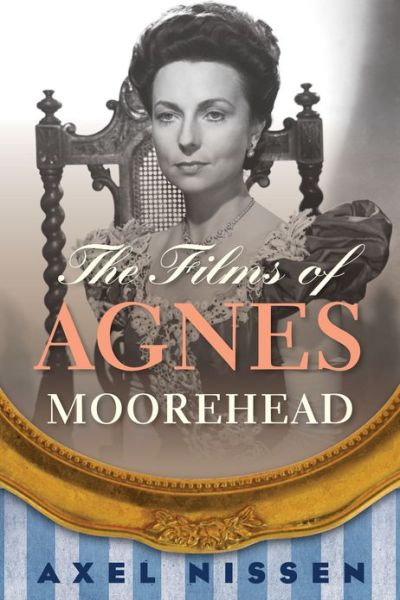 Cover for Axel Nissen · The Films of Agnes Moorehead (Hardcover Book) (2013)