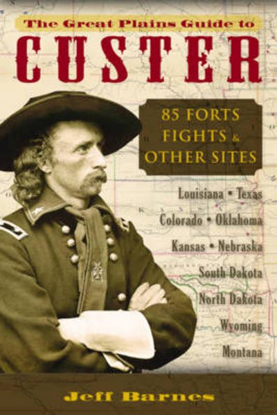The Great Plains Guide to Custer: 85 Forts, Fights, & Other Sites - Jeff Barnes - Livros - Stackpole Books - 9780811708364 - 7 de dezembro de 2011