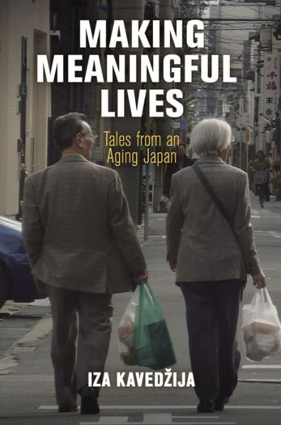 Cover for Iza Kavedzija · Making Meaningful Lives: Tales from an Aging Japan - Contemporary Ethnography (Hardcover bog) (2019)