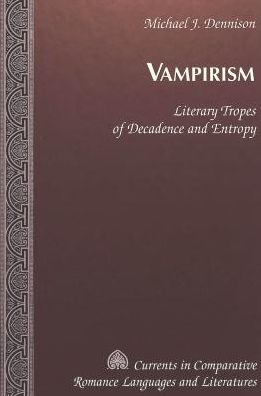 Cover for Michael James Dennison · Vampirism: Literary Tropes of Decadence and Entropy - Currents in Comparative Romance Languages &amp; Literatures (Hardcover Book) [2nd edition] (2000)