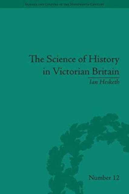 The Science of History in Victorian Britain: Making the Past Speak - Science and Culture in the Nineteenth Century - Ian Hesketh - Books - University of Pittsburgh Press - 9780822966364 - May 30, 2020