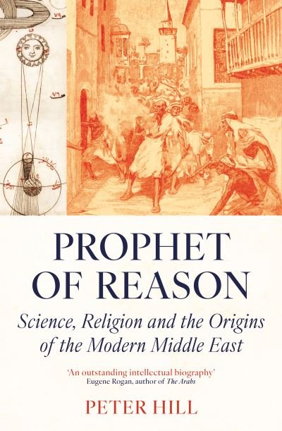 Cover for Peter Hill · Prophet of Reason: Science, Religion and the Origins of the Modern Middle East (Paperback Bog) (2024)