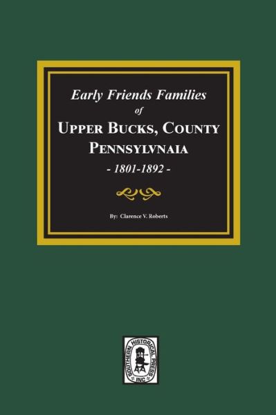 Early Friends Families of Upper Bucks County, Pennsylvania - Clarence V Roberts - Books - Southern Historical Press - 9780893087364 - January 24, 2019