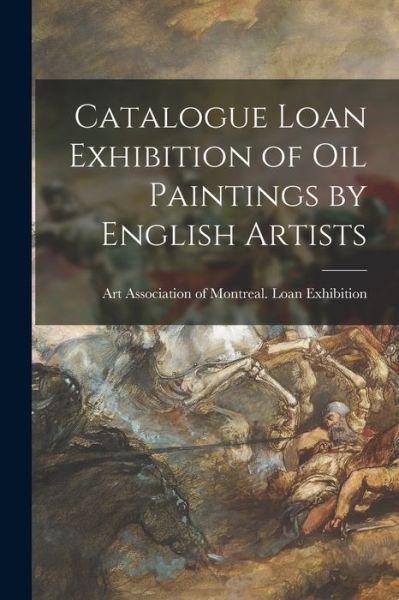 Catalogue Loan Exhibition of Oil Paintings by English Artists [microform] - Art Association of Montreal Loan Exh - Bøger - Legare Street Press - 9781013473364 - 9. september 2021