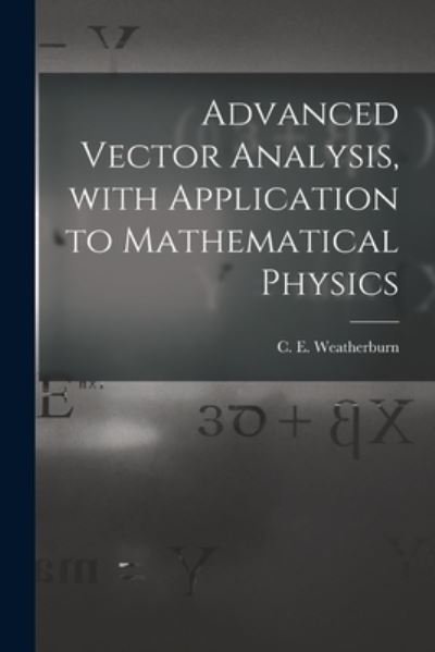 Cover for C E (Charles Ernest) B Weatherburn · Advanced Vector Analysis, With Application to Mathematical Physics (Pocketbok) (2021)