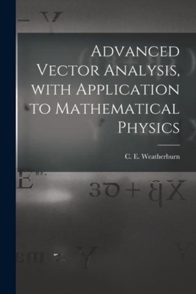 Cover for C E (Charles Ernest) B Weatherburn · Advanced Vector Analysis, With Application to Mathematical Physics (Paperback Book) (2021)