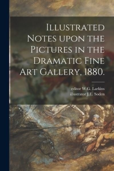Cover for W G Editor Larkins · Illustrated Notes Upon the Pictures in the Dramatic Fine Art Gallery, 1880. (Paperback Book) (2021)
