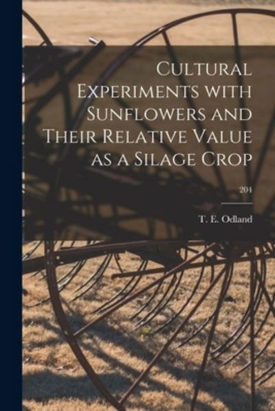 Cover for T E (Theodore Eugene) 1892- Odland · Cultural Experiments With Sunflowers and Their Relative Value as a Silage Crop; 204 (Pocketbok) (2021)