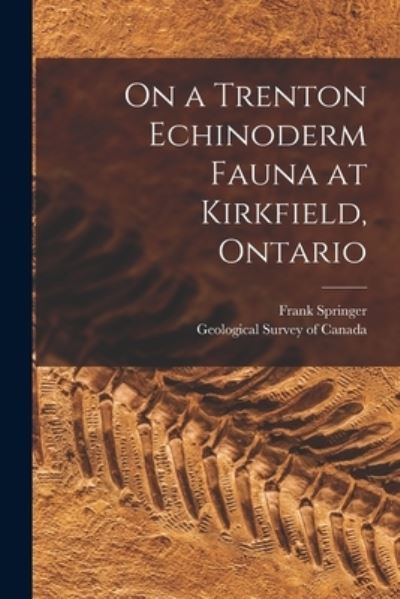 Cover for Frank 1848-1927 Springer · On a Trenton Echinoderm Fauna at Kirkfield, Ontario [microform] (Paperback Book) (2021)