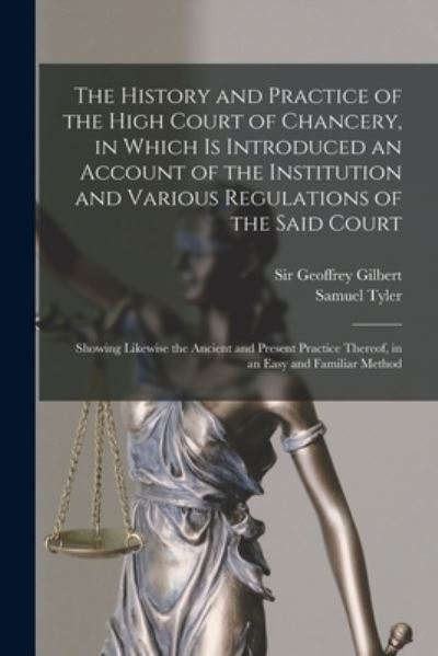 Cover for Sir Geoffrey Gilbert · The History and Practice of the High Court of Chancery, in Which is Introduced an Account of the Institution and Various Regulations of the Said Court (Paperback Book) (2021)