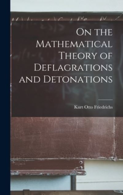 Cover for Kurt Otto Friedrichs · On the Mathematical Theory of Deflagrations and Detonations (Book) (2022)