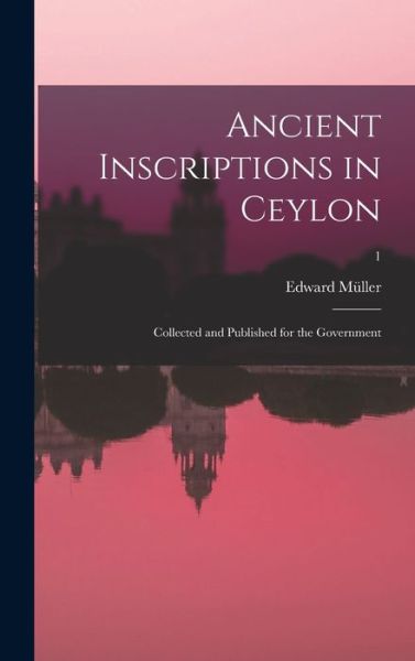 Cover for Edward Müller · Ancient Inscriptions in Ceylon; Collected and Published for the Government; 1 (Book) (2022)