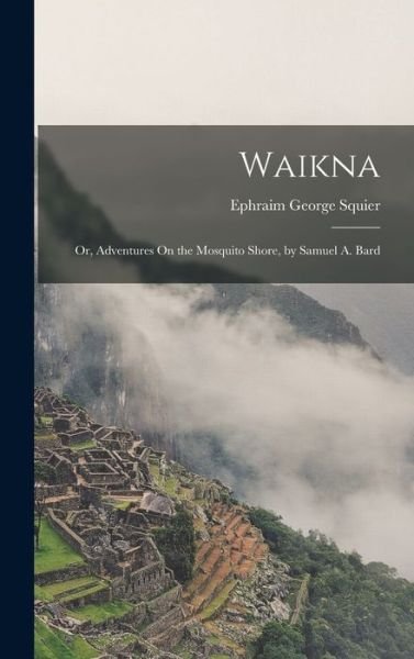 Cover for Ephraim George Squier · Waikna; or, Adventures on the Mosquito Shore, by Samuel A. Bard (Bok) (2022)