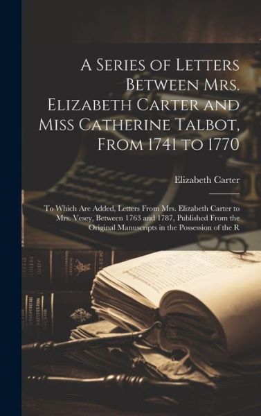 Cover for Elizabeth Carter · Series of Letters Between Mrs. Elizabeth Carter and Miss Catherine Talbot, from 1741 To 1770 (Book) (2023)