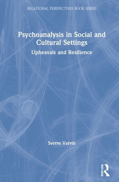 Cover for Sverre Varvin · Psychoanalysis in Social and Cultural Settings: Upheavals and Resilience - Relational Perspectives Book Series (Inbunden Bok) (2021)