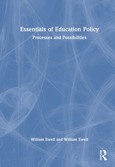 Cover for Ewell, William (Northeastern University College of Professional Studies, USA.) · Essentials of Education Policy: Processes and Possibilities for Educational Leaders (Hardcover Book) (2024)