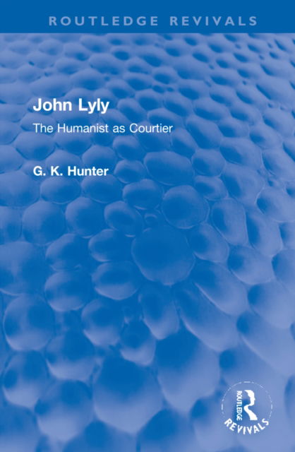 Cover for G K Hunter · John Lyly: The Humanist as Courtier - Routledge Revivals (Hardcover Book) (2022)