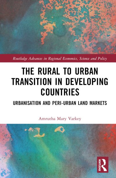 The Rural to Urban Transition in Developing Countries: Urbanisation and Peri-Urban Land Markets - Routledge Advances in Regional Economics, Science and Policy - Amrutha Mary Varkey - Książki - Taylor & Francis Ltd - 9781032423364 - 10 kwietnia 2023