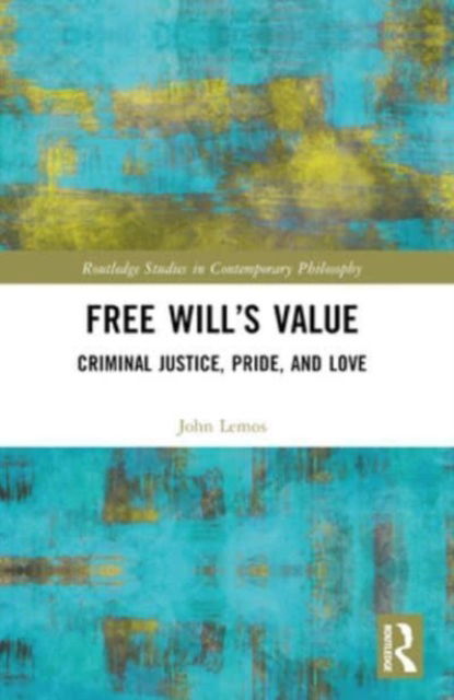 Free Will’s Value: Criminal Justice, Pride, and Love - Routledge Studies in Contemporary Philosophy - Lemos, John (Coe College, USA) - Books - Taylor & Francis Ltd - 9781032452364 - October 8, 2024