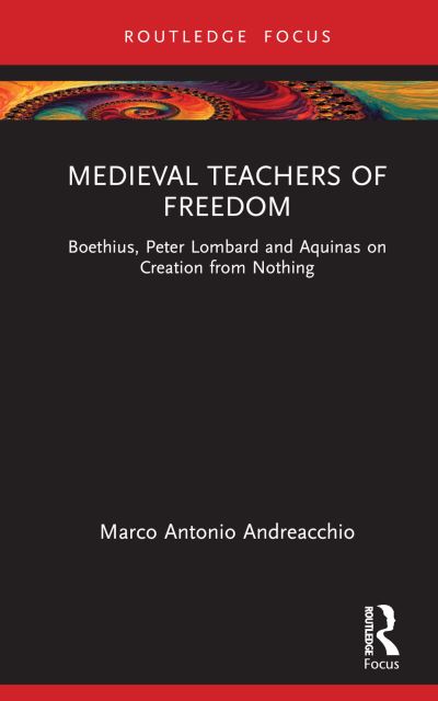 Cover for Marco Antonio Andreacchio · Medieval Teachers of Freedom: Boethius, Peter Lombard and Aquinas on Creation from Nothing - Anglo-Italian Renaissance Studies (Hardcover Book) (2023)