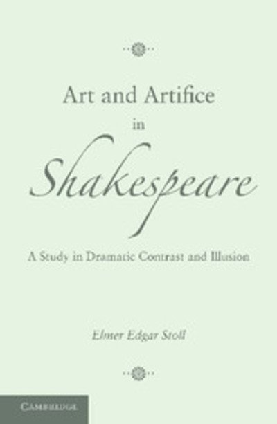 Cover for Elmer Edgar Stoll · Art and Artifice in Shakespeare: A Study in Dramatic Contrast and Illusion (Paperback Book) (2013)