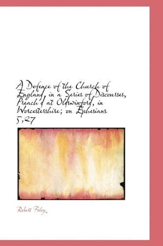Cover for Robert Foley · A Defence of the Church of England, in a Series of Discourses, Preach'd at Oldswinford, in Worcester (Pocketbok) (2009)