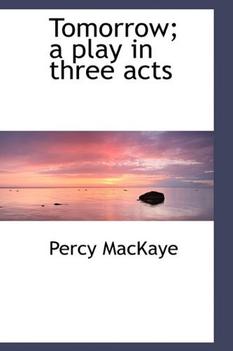 Tomorrow; A Play in Three Acts - Percy Mackaye - Bøger - BiblioLife - 9781116631364 - 11. november 2009