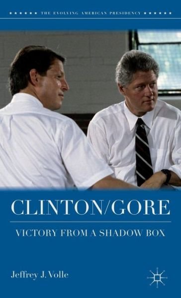Cover for Jeffrey J. Volle · Clinton / Gore: Victory from a Shadow Box - The Evolving American Presidency (Hardcover Book) (2012)