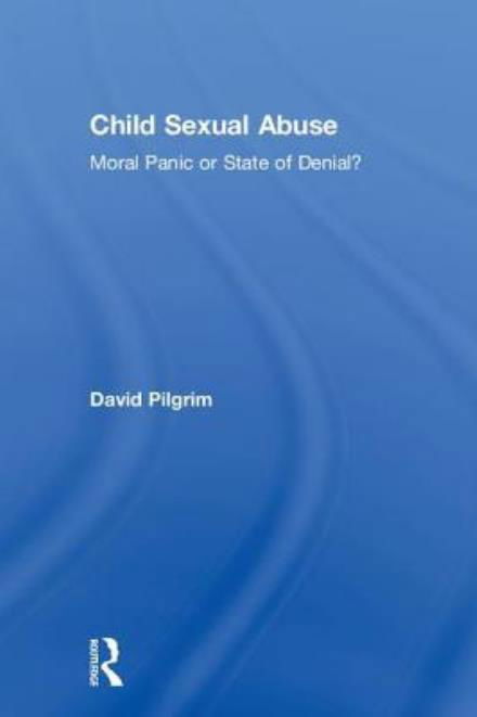 Cover for Pilgrim, David (David Pilgrim, University of Liverpool, UK.) · Child Sexual Abuse: Moral Panic or State of Denial? (Inbunden Bok) (2018)