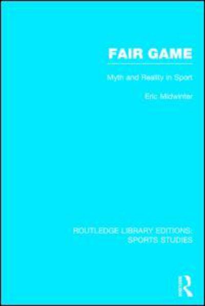 Cover for Eric Midwinter · Fair Game (RLE Sports Studies): Myth and Reality in Sport - Routledge Library Editions: Sports Studies (Hardcover Book) (2014)