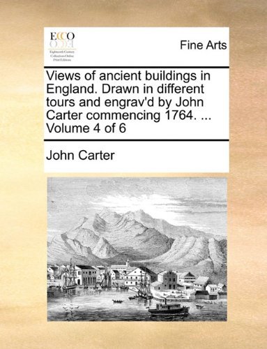 Cover for John Carter · Views of Ancient Buildings in England. Drawn in Different Tours and Engrav'd by John Carter Commencing 1764. ...  Volume 4 of 6 (Taschenbuch) (2010)