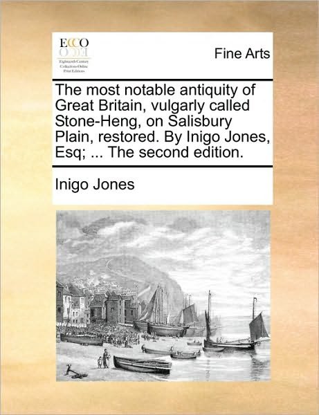 Cover for Inigo Jones · The Most Notable Antiquity of Great Britain, Vulgarly Called Stone-heng, on Salisbury Plain, Restored. by Inigo Jones, Esq; ... the Second Edition. (Pocketbok) (2010)