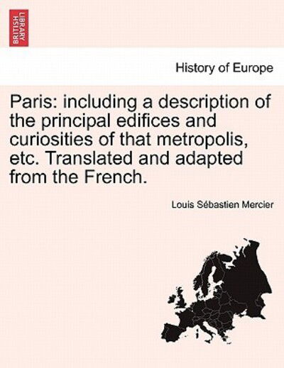 Cover for Louis-sebastien Mercier · Paris: Including a Description of the Principal Edifices and Curiosities of That Metropolis, Etc. Translated and Adapted from (Pocketbok) (2011)