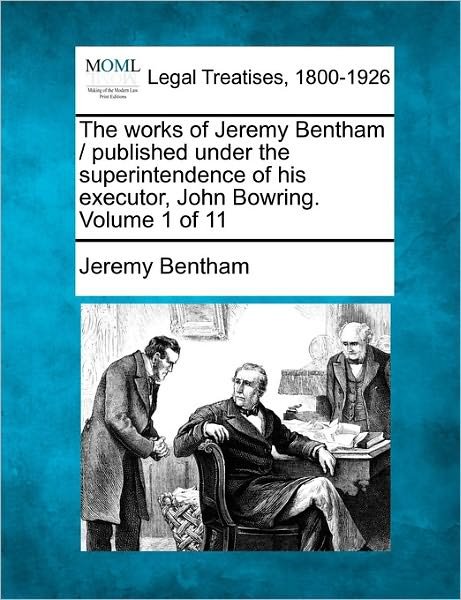 Cover for Jeremy Bentham · The Works of Jeremy Bentham / Published Under the Superintendence of His Executor, John Bowring. Volume 1 of 11 (Paperback Book) (2011)