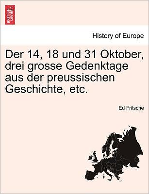 Cover for Ed Fritsche · Der 14, 18 Und 31 Oktober, Drei Grosse Gedenktage Aus Der Preussischen Geschichte, Etc. (Paperback Book) (2011)