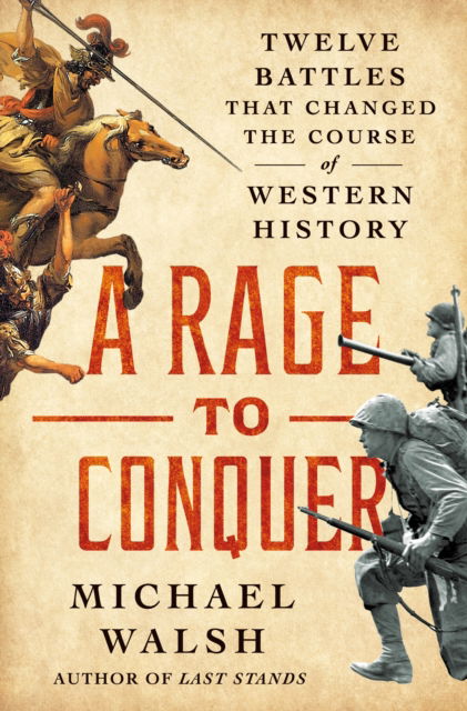 Cover for Michael Walsh · A Rage to Conquer: Twelve Battles That Changed the Course of Western History (Hardcover Book) (2025)