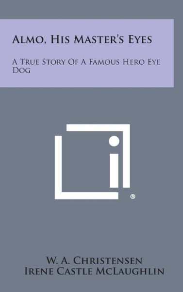 Cover for W a Christensen · Almo, His Master's Eyes: a True Story of a Famous Hero Eye Dog (Hardcover Book) (2013)