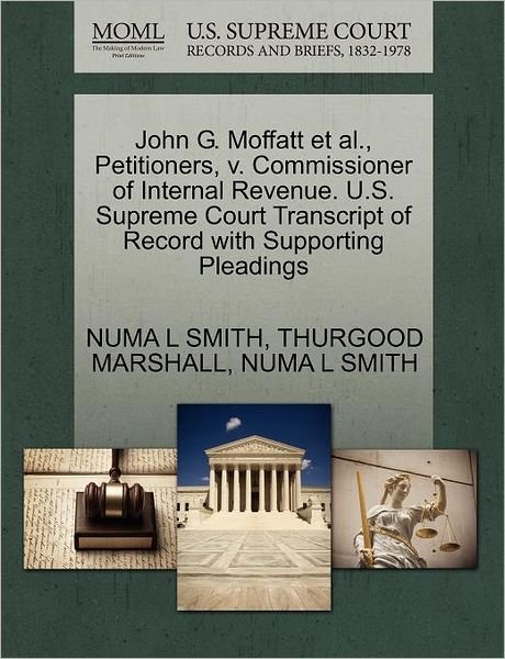 Cover for Numa L Smith · John G. Moffatt et Al., Petitioners, V. Commissioner of Internal Revenue. U.s. Supreme Court Transcript of Record with Supporting Pleadings (Paperback Book) (2011)