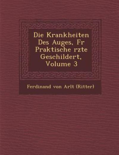 Cover for Ferdinand Von Arlt (Ritter) · Krankheiten Des Auges, Fur Praktische Rzte Geschildert, Volume 3 (Paperback Book) (2012)