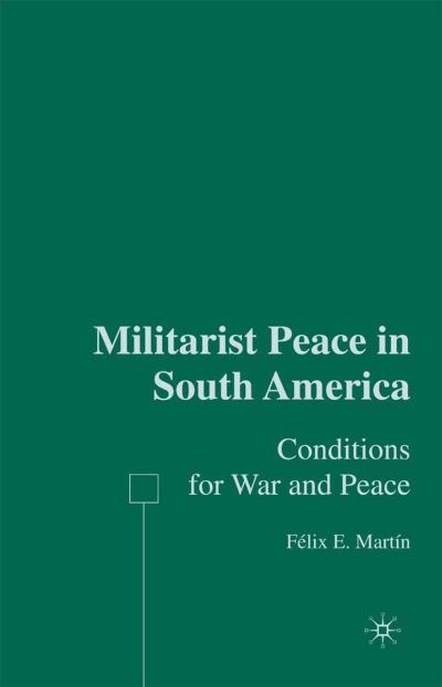 Militarist Peace in South America: Conditions for War and Peace - F. Martin - Books - Palgrave Macmillan - 9781349534364 - December 23, 2015