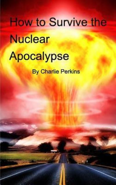 Cover for Charlie Perkins · How to Survive the Nuclear Apocalypse (Paperback Book) (2016)