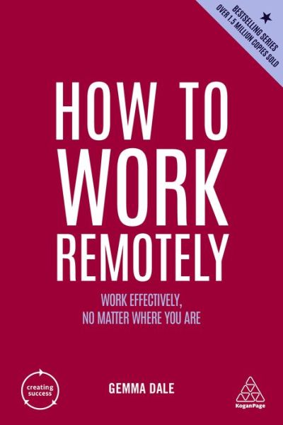 How to Work Remotely - Gemma Dale - Books - Kogan Page, Limited - 9781398606364 - July 26, 2022