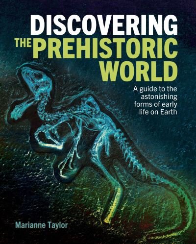 Cover for Marianne Taylor · Discovering the Prehistoric World: A Guide to the Astonishing Forms of Early Life on Earth - Discovering... (Gebundenes Buch) (2024)