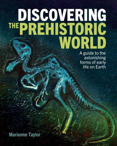 Cover for Marianne Taylor · Discovering the Prehistoric World: A Guide to the Astonishing Forms of Early Life on Earth - Discovering... (Hardcover Book) (2024)