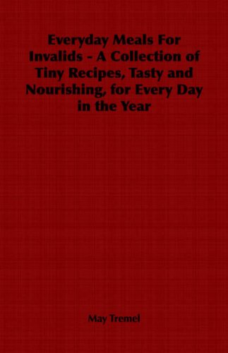 Cover for May Tremel · Everyday Meals for Invalids - a Collection of Tiny Recipes, Tasty and Nourishing, for Every Day in the Year (Paperback Book) (2006)