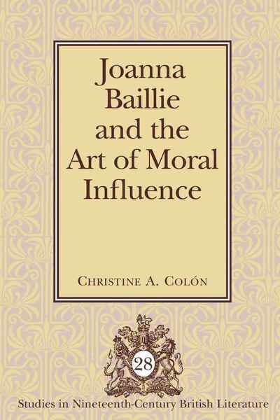 Cover for Christine A. Colon · Joanna Baillie and the Art of Moral Influence - Studies in Nineteenth-Century British Literature (Hardcover Book) [New edition] (2009)