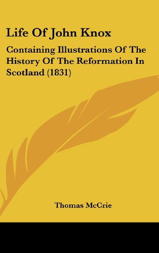 Cover for Thomas Mccrie · Life of John Knox: Containing Illustrations of the History of the Reformation in Scotland (1831) (Hardcover Book) (2008)