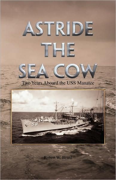 Cover for Robert W. Beard · Astride the Sea Cow: Two Years Aboard the Uss Manatee (Paperback Book) (2009)