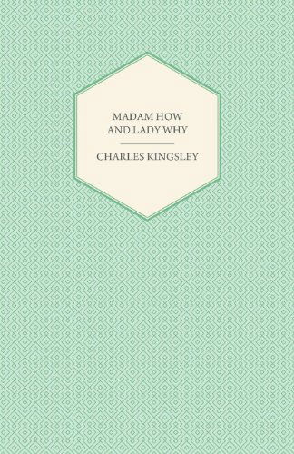 Cover for Charles Kingsley · Madam How and Lady Why - Or, First Lessons in Earth Lore for Children (Paperback Book) (2008)