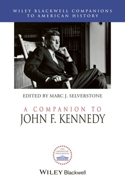 Cover for M Selverstone · A Companion to John F. Kennedy - Wiley Blackwell Companions to American History (Hardcover Book) (2014)